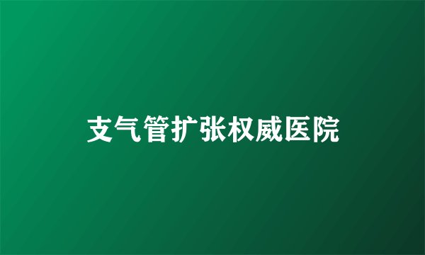 支气管扩张权威医院