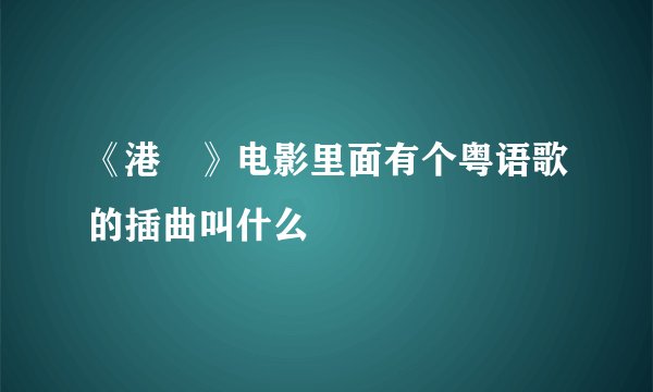 《港囧》电影里面有个粤语歌的插曲叫什么