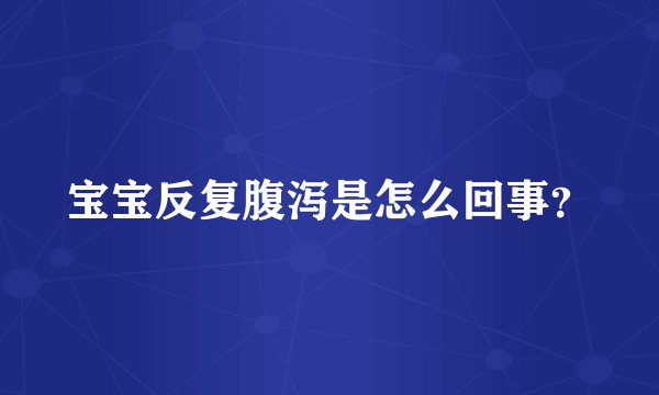 宝宝反复腹泻是怎么回事？