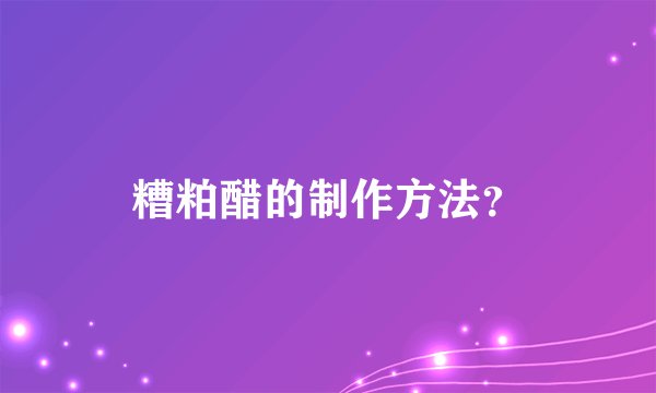 糟粕醋的制作方法？