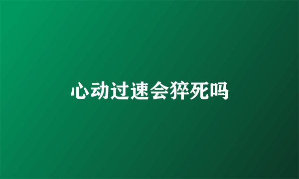 心动过速会猝死吗
