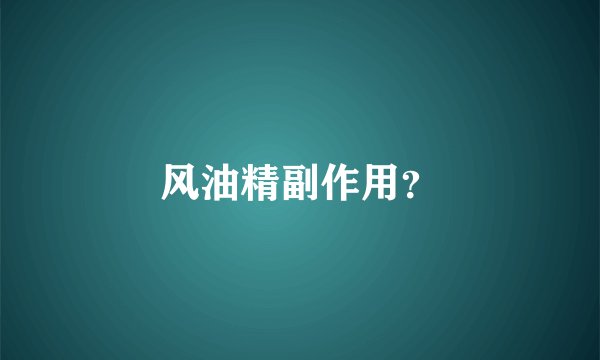 风油精副作用？