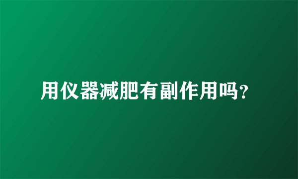 用仪器减肥有副作用吗?