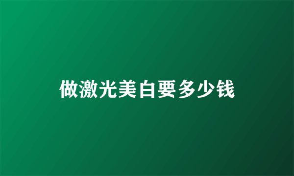 做激光美白要多少钱