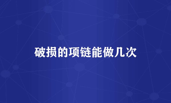 破损的项链能做几次