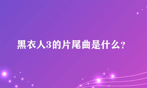 黑衣人3的片尾曲是什么？