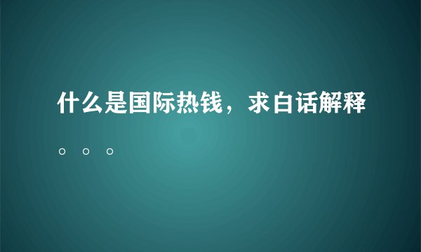 什么是国际热钱，求白话解释。。。