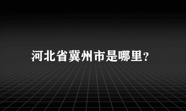 河北省冀州市是哪里？