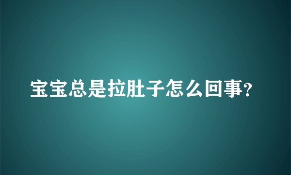 宝宝总是拉肚子怎么回事？