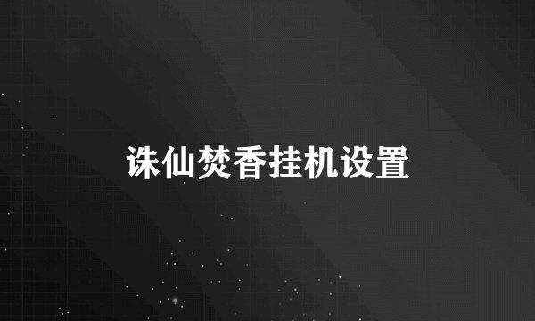 诛仙焚香挂机设置