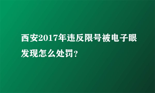 西安2017年违反限号被电子眼发现怎么处罚？