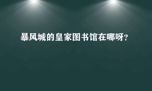 暴风城的皇家图书馆在哪呀？