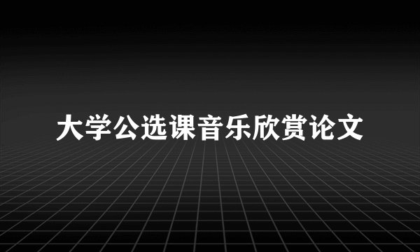 大学公选课音乐欣赏论文