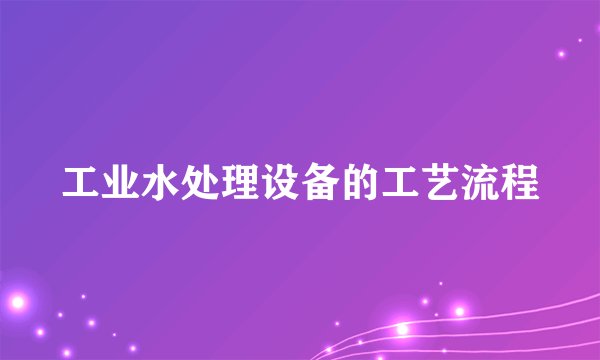 工业水处理设备的工艺流程