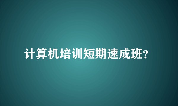 计算机培训短期速成班？