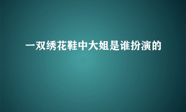 一双绣花鞋中大姐是谁扮演的