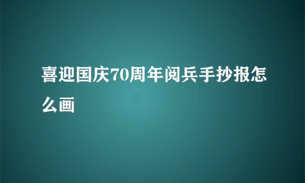喜迎国庆70周年阅兵手抄报怎么画