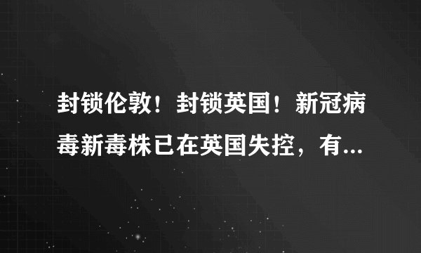 封锁伦敦！封锁英国！新冠病毒新毒株已在英国失控，有人“逃离”有人“血拼”
