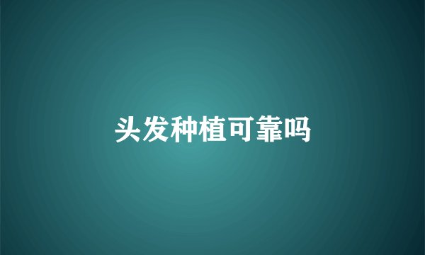 头发种植可靠吗