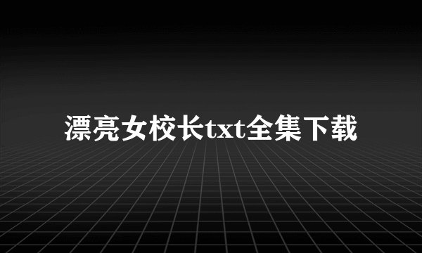 漂亮女校长txt全集下载