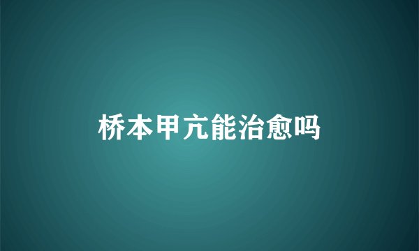桥本甲亢能治愈吗