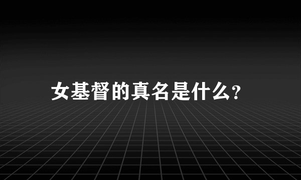 女基督的真名是什么？