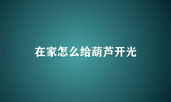 在家怎么给葫芦开光