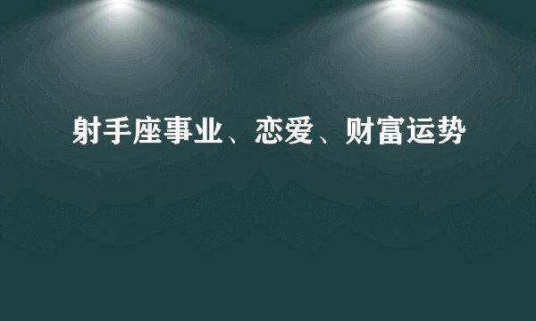 射手座事业、恋爱、财富运势