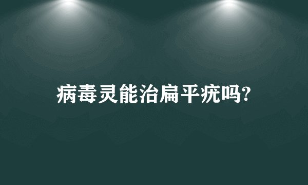 病毒灵能治扁平疣吗?