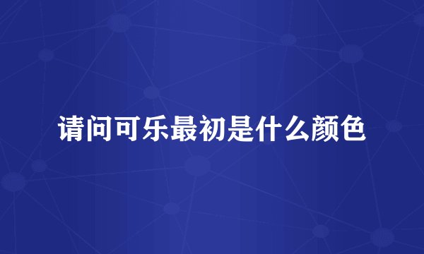 请问可乐最初是什么颜色