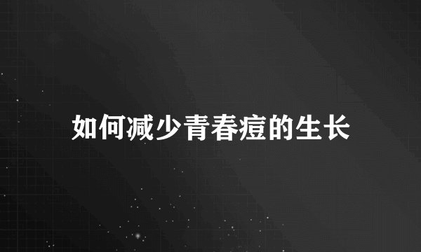 如何减少青春痘的生长