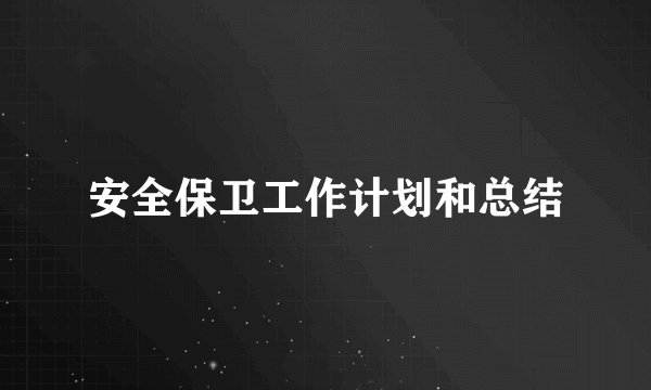 安全保卫工作计划和总结