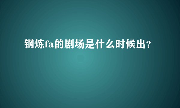 钢炼fa的剧场是什么时候出？