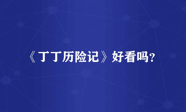 《丁丁历险记》好看吗？
