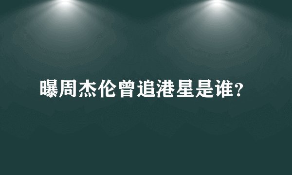 曝周杰伦曾追港星是谁？