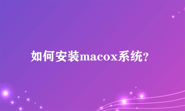 如何安装macox系统?