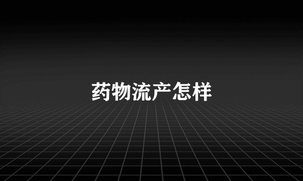 药物流产怎样
