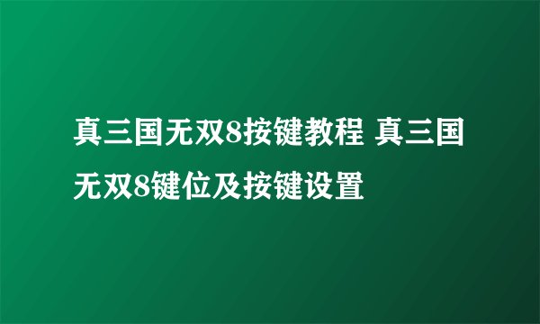 真三国无双8按键教程 真三国无双8键位及按键设置