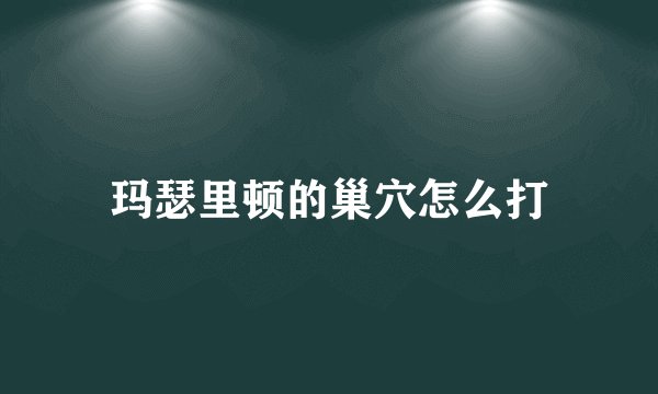 玛瑟里顿的巢穴怎么打