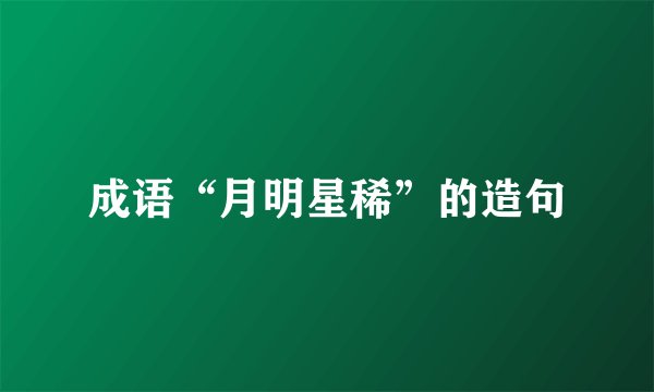 成语“月明星稀”的造句