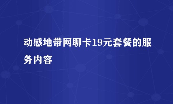 动感地带网聊卡19元套餐的服务内容