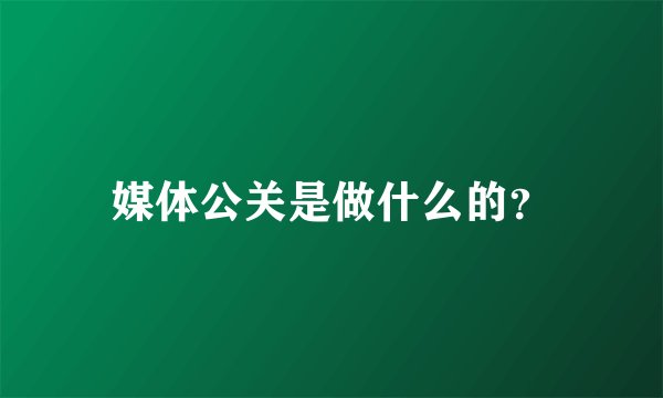 媒体公关是做什么的？