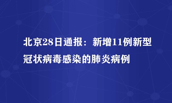 北京28日通报：新增11例新型冠状病毒感染的肺炎病例