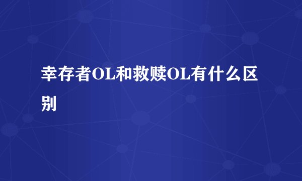 幸存者OL和救赎OL有什么区别