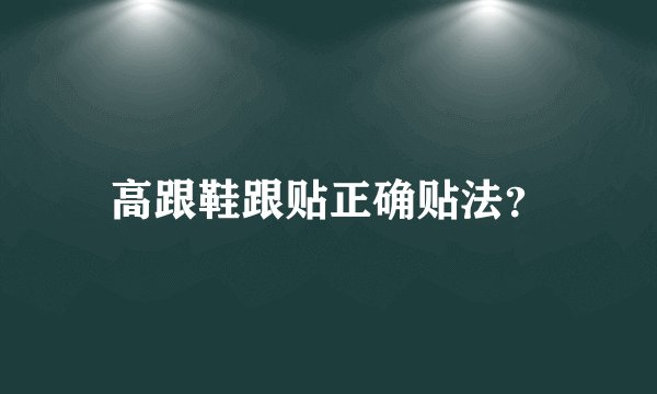高跟鞋跟贴正确贴法？