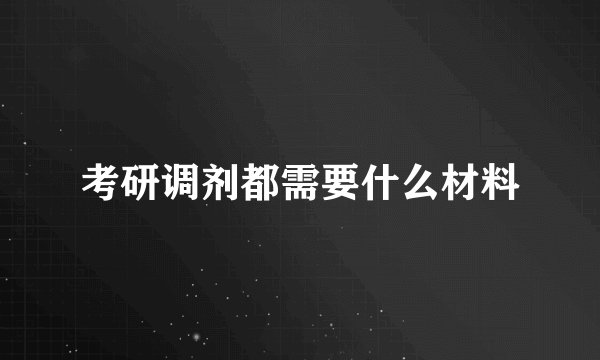 考研调剂都需要什么材料