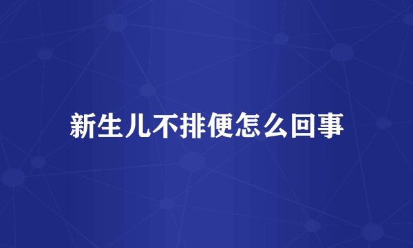 新生儿不排便怎么回事