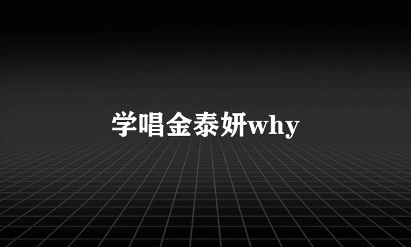 学唱金泰妍why