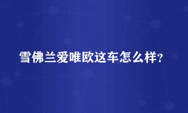 雪佛兰爱唯欧这车怎么样？