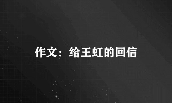 作文：给王虹的回信